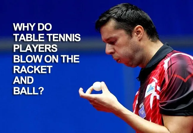 Why Do Table Tennis Players Blow On The Racket and Ball?